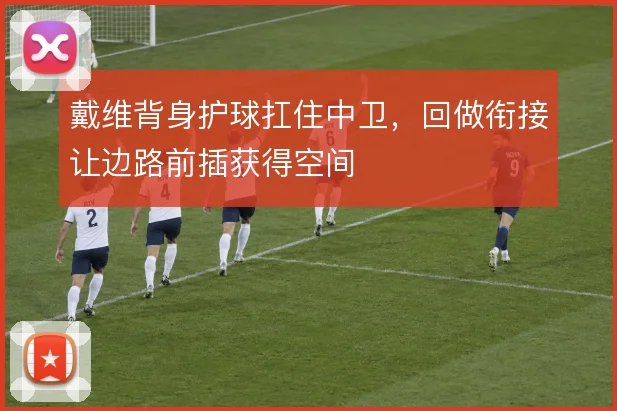 戴维背身护球扛住中卫，回做衔接让边路前插获得空间