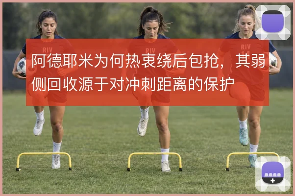 阿德耶米为何热衷绕后包抢,其弱侧回收源于对冲刺距离的保护