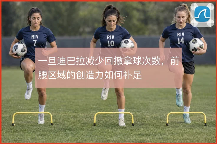 一旦迪巴拉减少回撤拿球次数，前腰区域的创造力如何补足