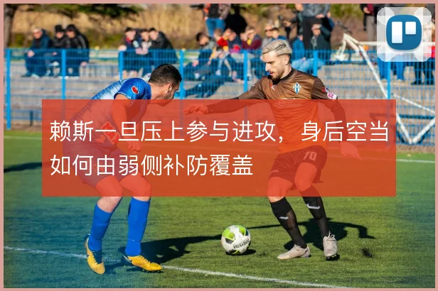 赖斯一旦压上参与进攻,身后空当如何由弱侧补防覆盖