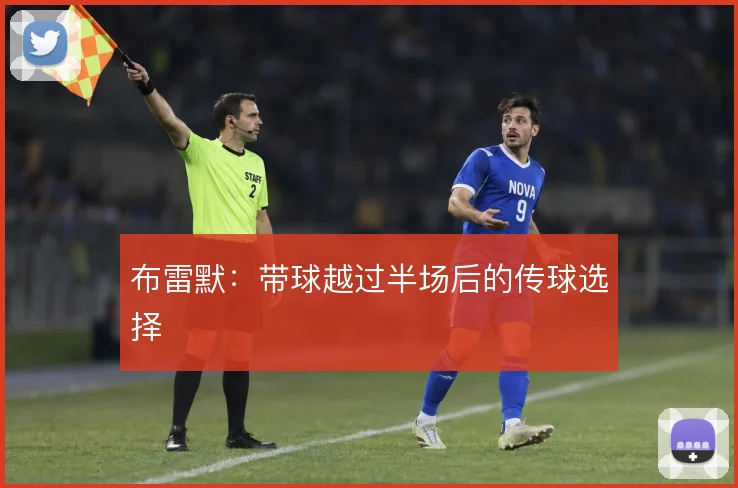 布雷默:带球越过半场后的传球选择
