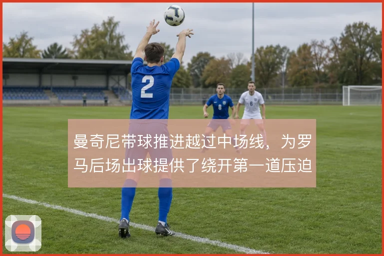 曼奇尼带球推进越过中场线,为罗马后场出球提供了绕开第一道压迫的出口