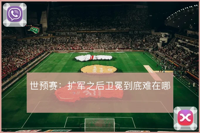 世预赛:扩军之后卫冕到底难在哪