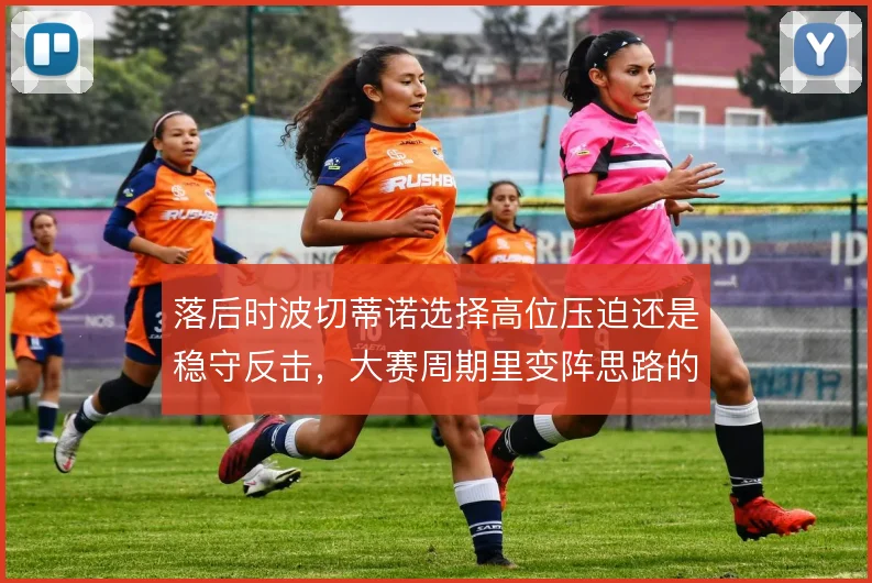 落后时波切蒂诺选择高位压迫还是稳守反击,大赛周期里变阵思路的取舍
