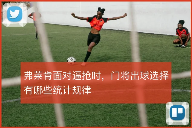 弗莱肯面对逼抢时,门将出球选择有哪些统计规律