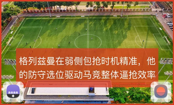 格列兹曼在弱侧包抢时机精准，他的防守选位驱动马竞整体逼抢效率